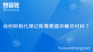 徐州财税代理记账需要提供哪些材料？