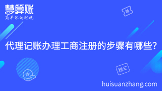 1.代理记账公司办理工商注册的步骤有哪些？